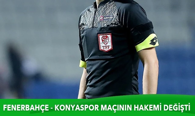 Fenerbahçe-Konyaspor maçının hakemi değiştirildi