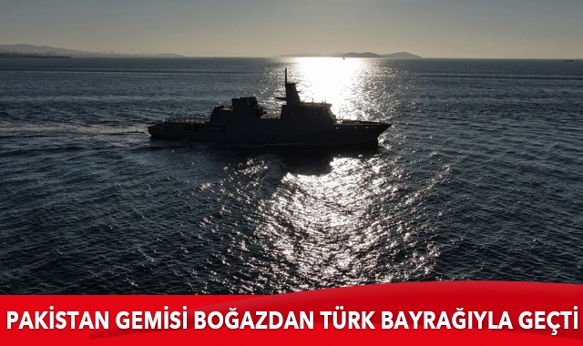 İstanbul Boğazı&#039;ndan Pakistan&#039;a ait savaş gemisi geçti