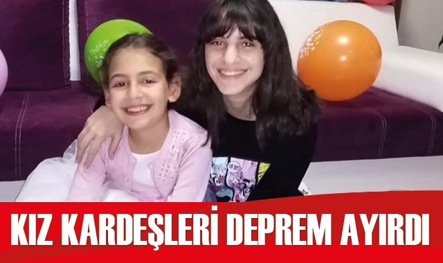 Kız kardeşleri deprem ayırdı