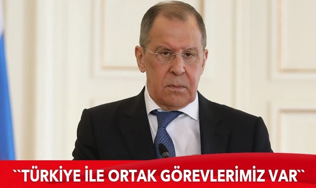 Sergey Lavrov: Türkiye ile ortak görevlerimiz var