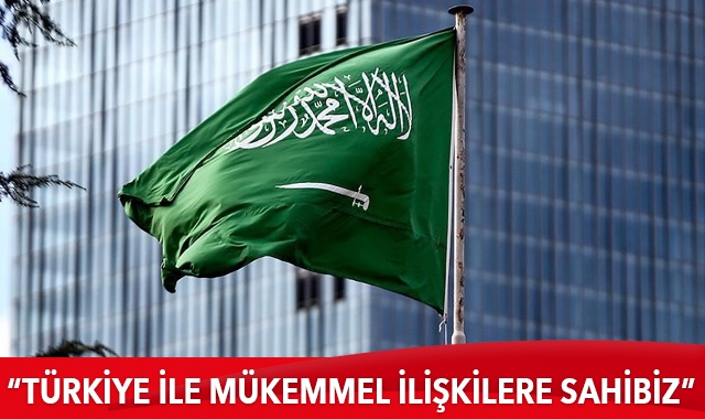 Suudi Arabistan: Türkiye ile iyi ve mükemmel ilişkilere sahibiz