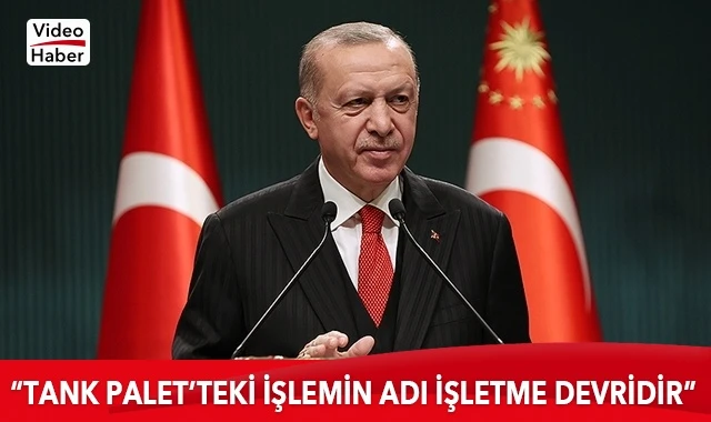 Cumhurbaşkanı Erdoğan: Tank Palet&#039;teki işlemin adı işletme devridir