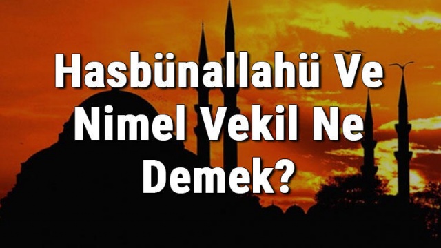 Hasbünallahü Ve Nimel Vekil Ne Demek? Hasbünallahü Ve Nimel Vekil&#039;in Fazileti Ve Türkçe Anlamı Nedir?