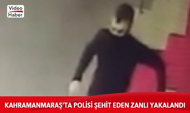 Kahramanmaraş&#039;ta polisi şehit eden zanlı yakalandı