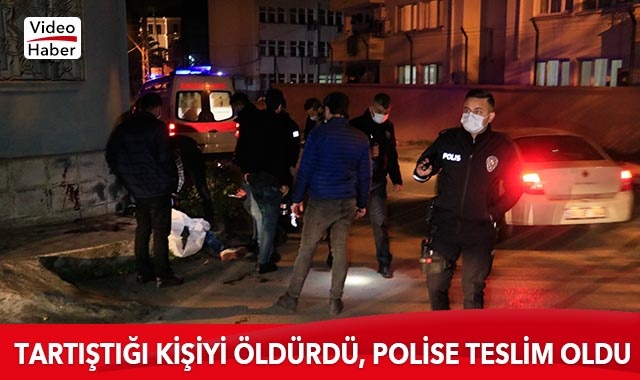 Tartıştığı kişiyi öldürdü, polise teslim oldu