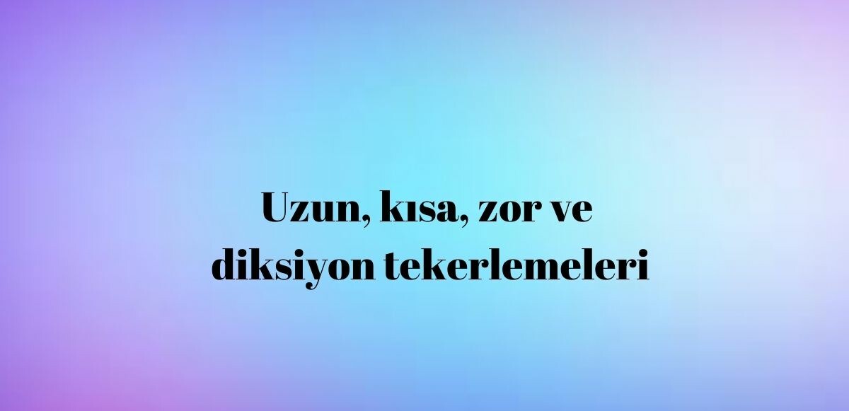 Uzun tekerlemeler listesiyle eğlenirken öğrenebilirsiniz