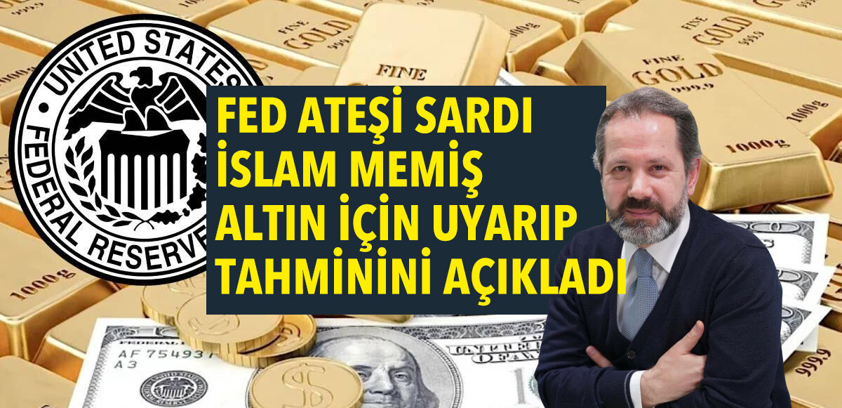 Fed piyasaları sallarken İslam Memiş altın fiyatında yeni tahminini açıkladı Borsa için uyardı