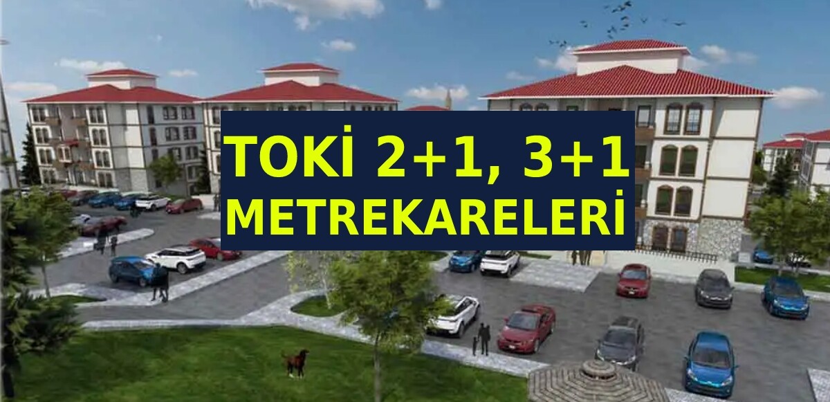 TOKİ 2+1  ve 3+1 evler kaç metrekare? 250 bin sosyal konut projesinde ihale tarihleri belirlendi