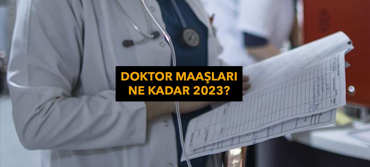 Doktor maaşları 2023 yılı için belli oldu