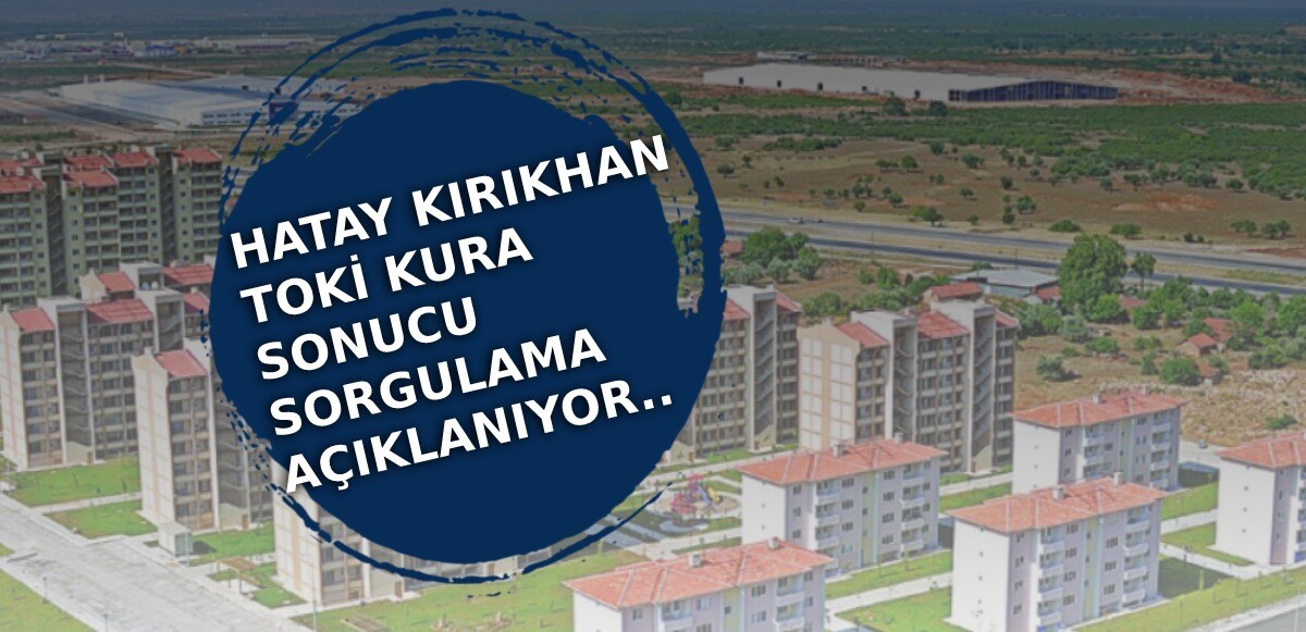 TOKİ Kırıkhan kura çekiliş sonuçları belli oldu