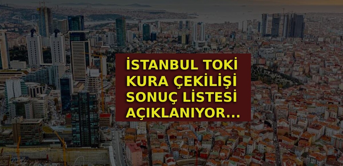 İstanbul TOKİ kura sonuçları isim listesi açıklandı