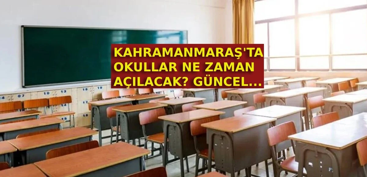 KAHRAMANMARAŞ OKULLAR NE ZAMAN AÇILACAK? Deprem Nedeniyle Kahramanmaraş Okullar Tatil Mi 2023?