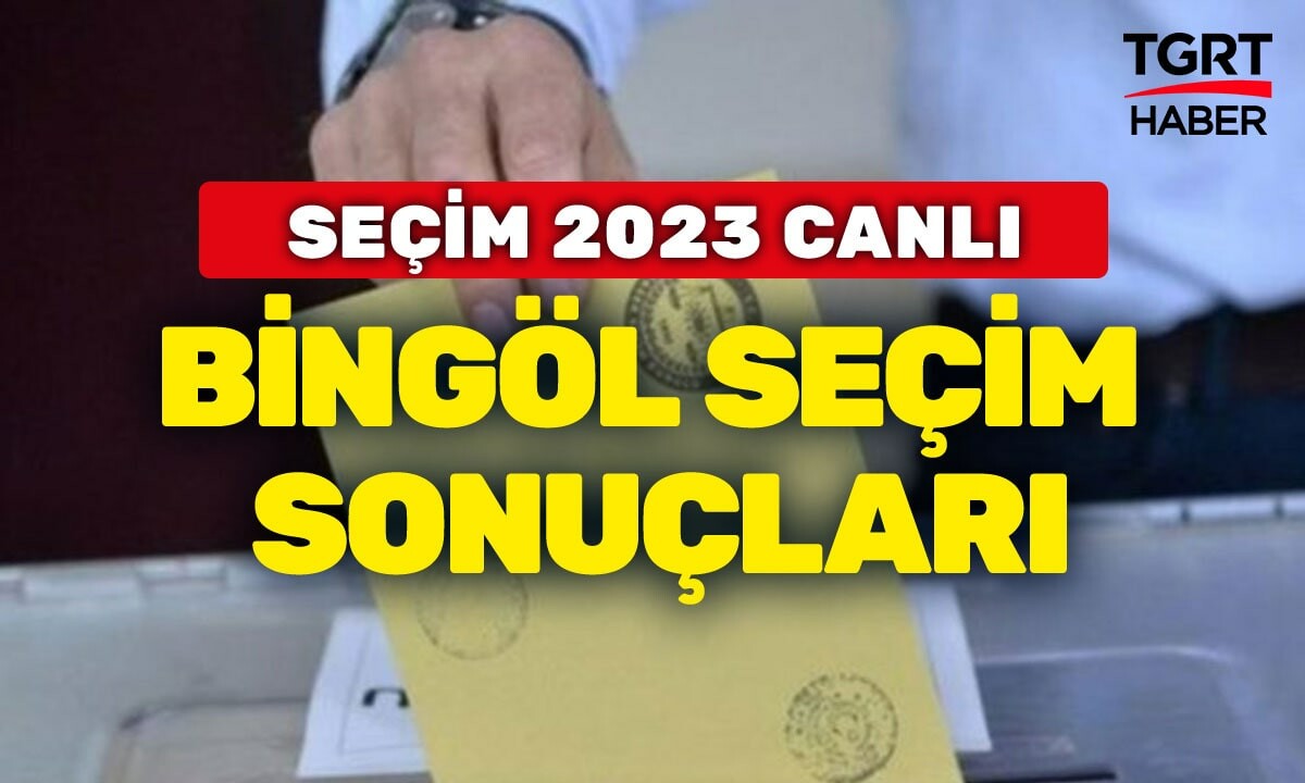 BİNGÖL SEÇİM SONUÇLARI 2023 Bingöl Cumhurbaşkanı oy oranları son durum ne? Bingöl seçim sonuçları 14 Mayıs 2023!