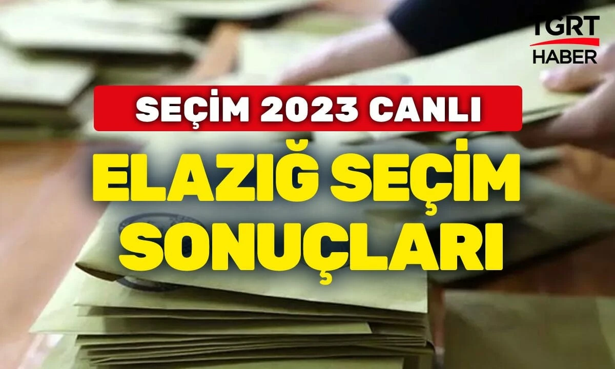 ELAZIĞ SEÇİM SONUÇLARI 2023 Elazığ Cumhurbaşkanı Milletvekili oy oranı son durum ne? Erdoğan Elazığ oy oranı kaç?