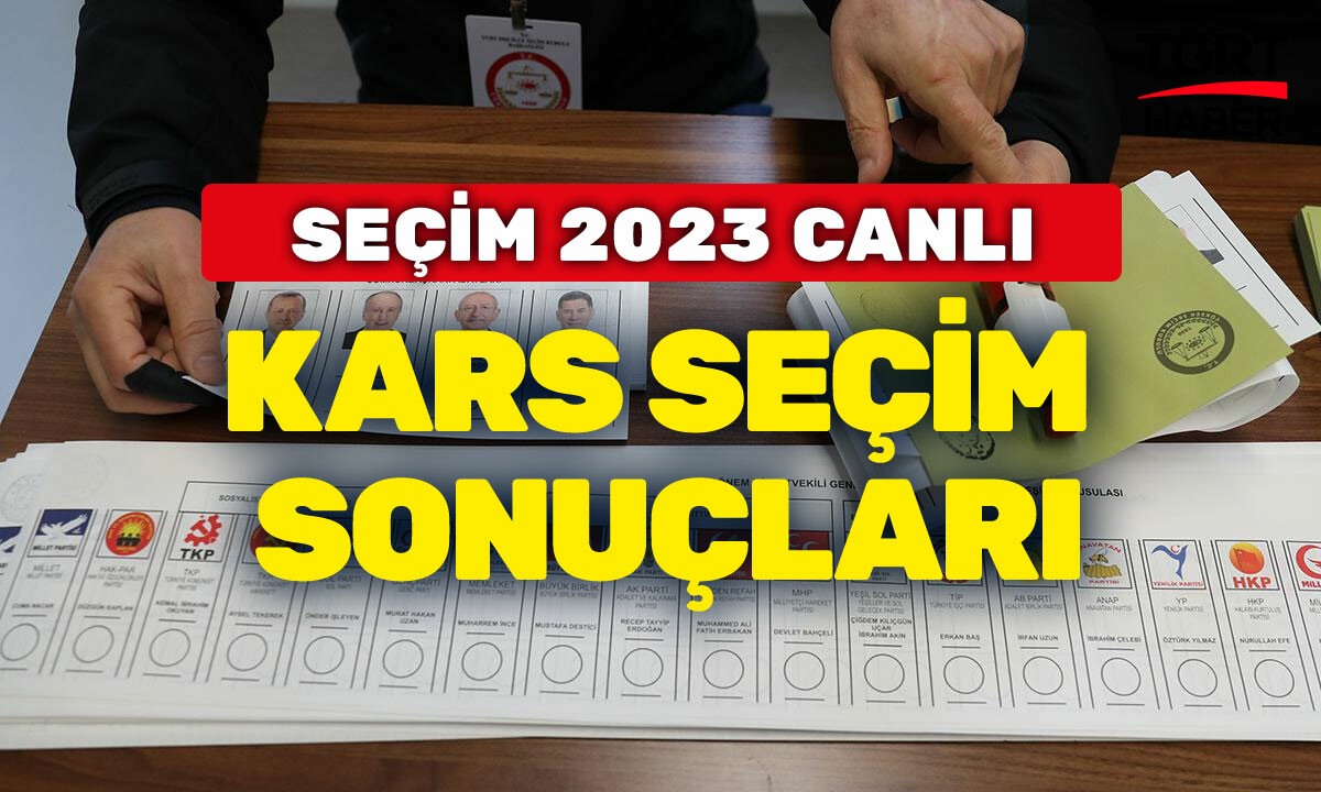 KARS SEÇİM SONUÇLARI 2023 Son dakika Kars Cumhurbaşkanı ve milletvekili oy oranları! AK Parti MHP CHP HDP yüzde kaç? Kars&#039;ta kim kazandı?