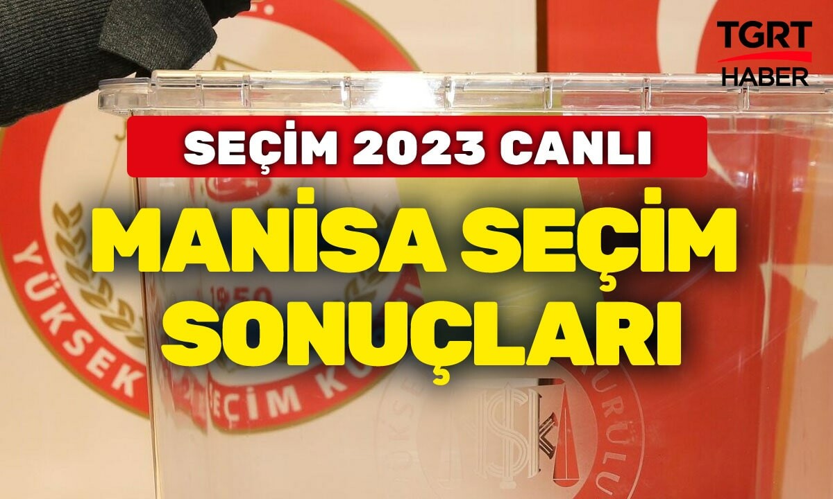 MANİSA SEÇİM SONUÇLARI 2023 Son dakika Manisa Erdoğan oy oranı kaç? 14 Mayıs Manisa Seçimleri AK Parti, CHP, İYİ Parti yüzde kaç?