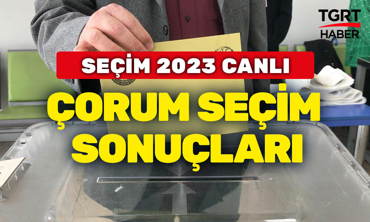 2023 ÇORUM SEÇİM SONUÇLARI Cumhurbaşkanı ve Milletvekili oy oranları! Çorumda kim hangi parti önde?