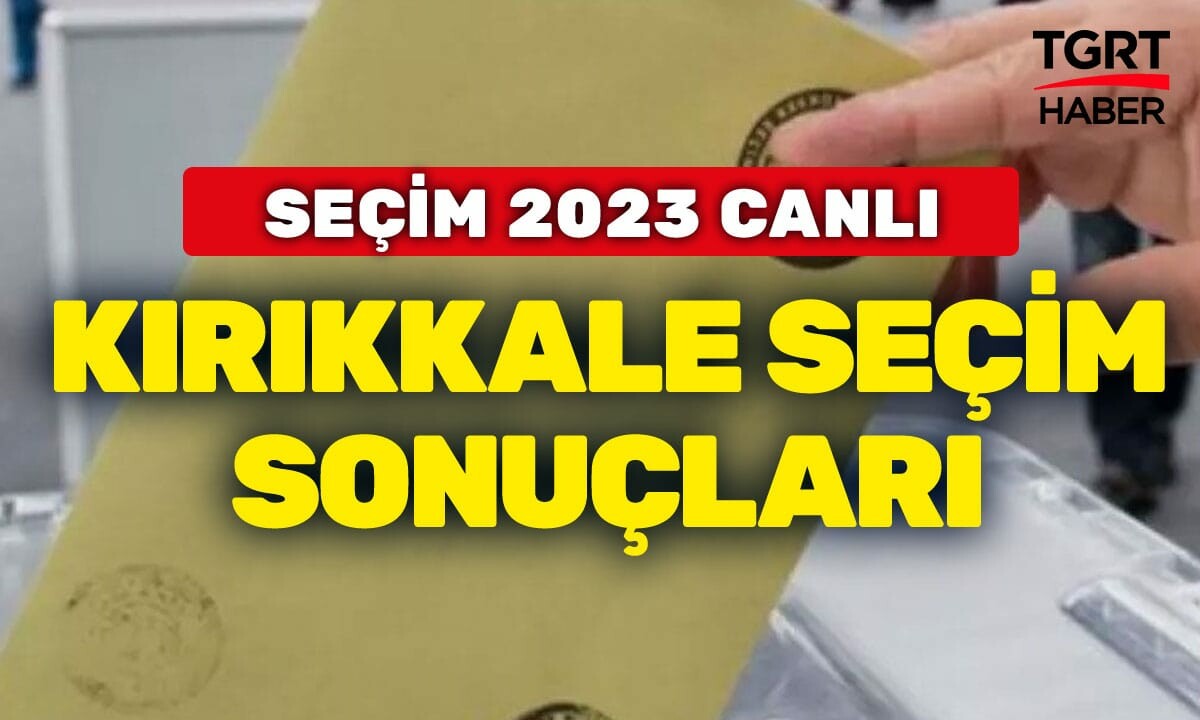 KIRIKKALE 2023 SEÇİM SONULARI! Kırıkkale’de Erdoğan mı Kılıçdaroğlu mu kazandı?