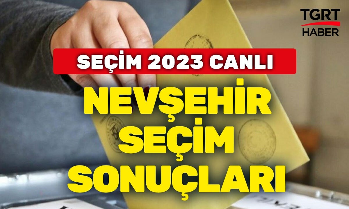 NEVŞEHİR 2023 SEÇİM SONUÇLARI Nevşehir’de Erdoğan mı Kılıçdaroğlu mu önde? Partilerin oy oranı kaç?