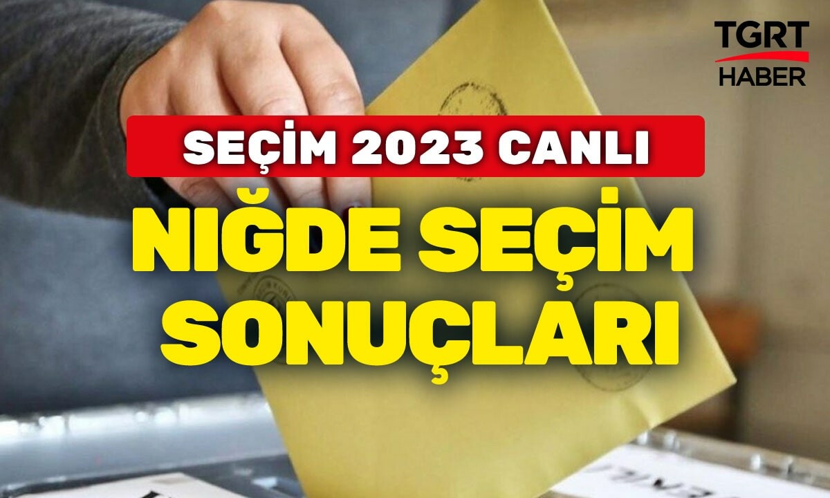 2023 NİĞDE SEÇİM SONUÇLARI Hangi parti önde, Erdoğan Kılıçdaroğlu oy oranı ne? Niğde Canlı Seçim Sonuçları 14 Mayıs