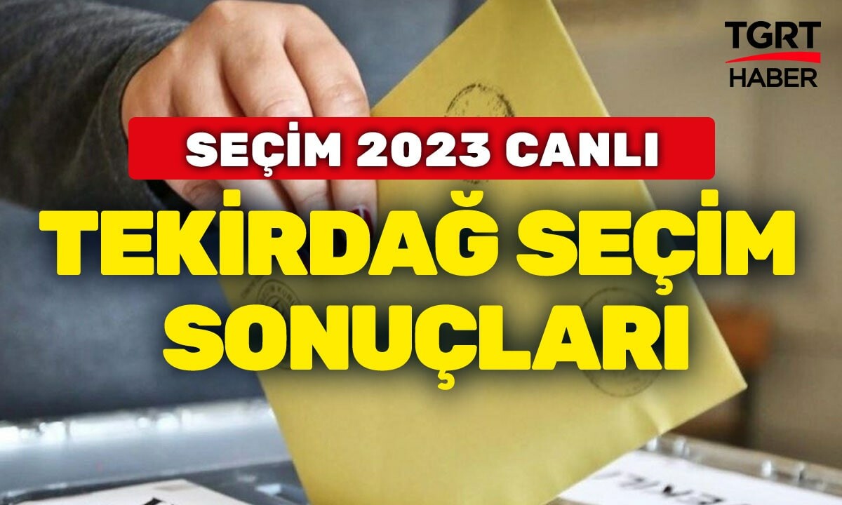 2023 TEKİRDAĞ SEÇİM SONUÇLARI GELDİ! Tekirdağ&#039;da hangi aday önde?