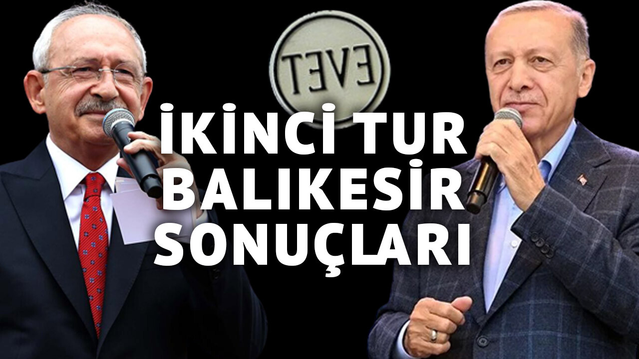 Balıkesir 2. tur sonuçları 28 Mayıs 2023 Cumhurbaşkanı seçimi Balıkesir oy oranları son durum