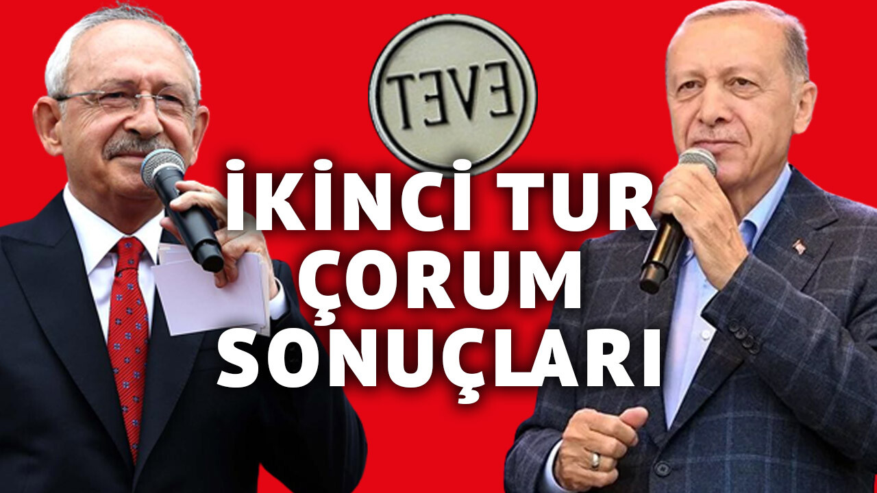 28 MAYIS 2. TUR ÇORUM SEÇİM SONUÇLARI Erdoğan Çorum oy oranı canlı