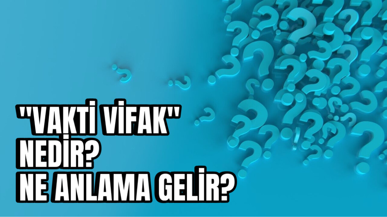 Vakti Vifak ne demek, anlamı nedir? Kızıl Goncalar dizisinde geçen Vakti Vifak hakkında