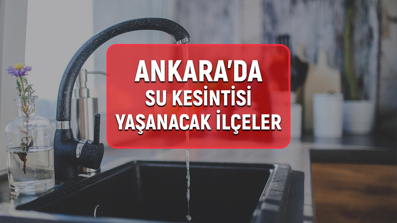 24-25 Ocak Ankara ASKİ su kesintisi! Sular ne zaman gelecek? Çankaya, Yenimahalle, Mamak, Etimesgut, Sincan ve Keçiören su kesintisi ne zaman bitecek?