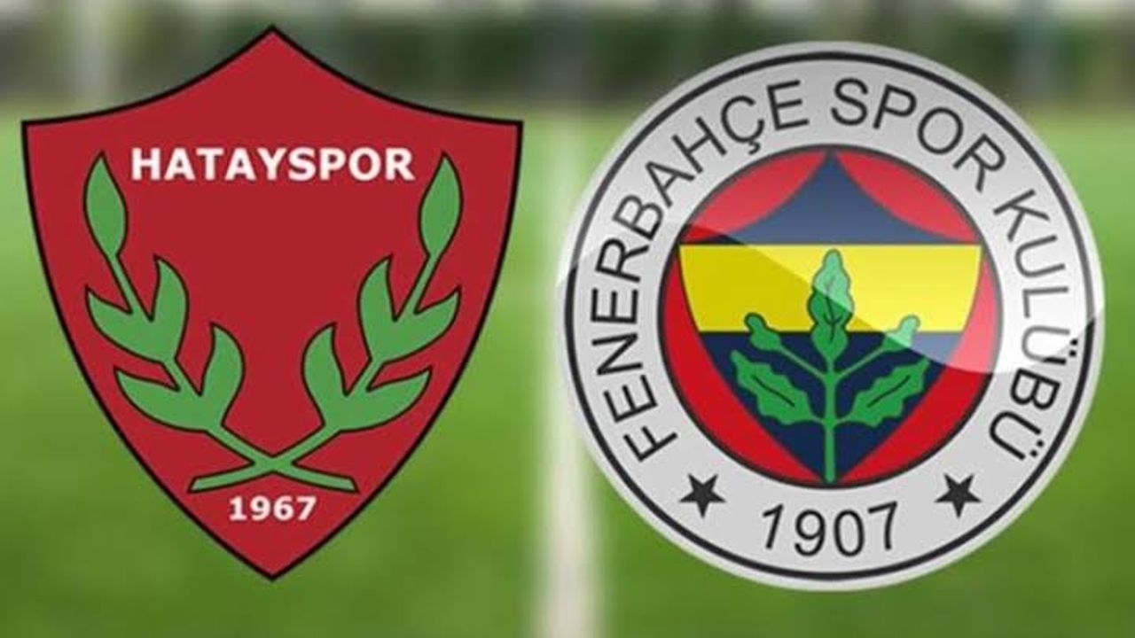 Hatayspor Fenerbahçe maçı bu akşam 19:00&#039;da oynanacak