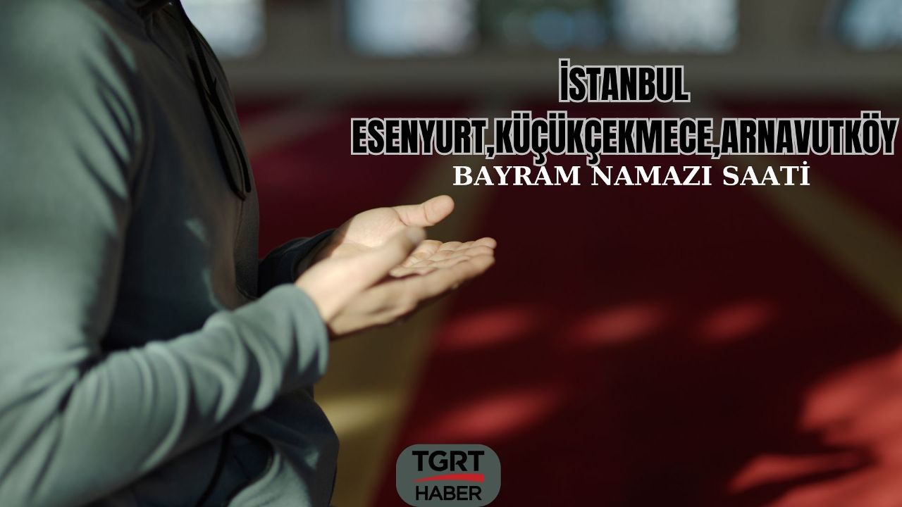 İstanbul Esenyurt, Küçükçekmece, Arnavutköy&#039;de bayram namazı 07.05&#039;te kılınacak