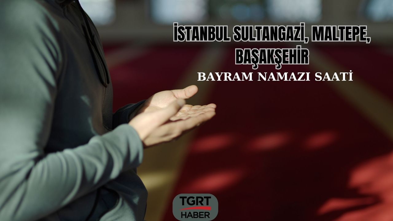 İstanbul Sultangazi&#039;de bayram namazı 07.04&#039;te, Maltepe&#039;de 07.03 ve Başakşehir&#039;de 07.05&#039;te kılınacak