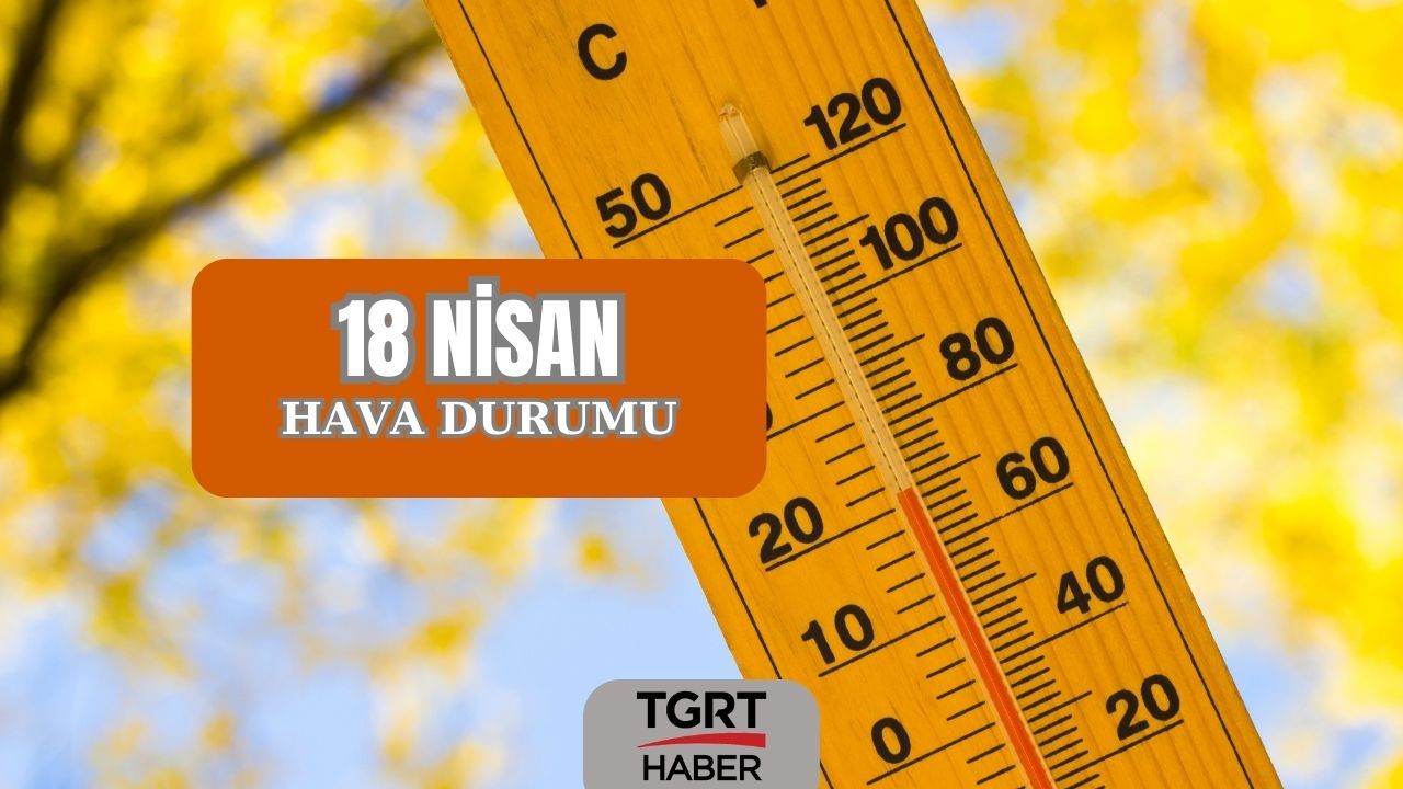 18 Nisan hava durumuna göre yarın gök gürültülü sağanak ve yağmur bekleniyor