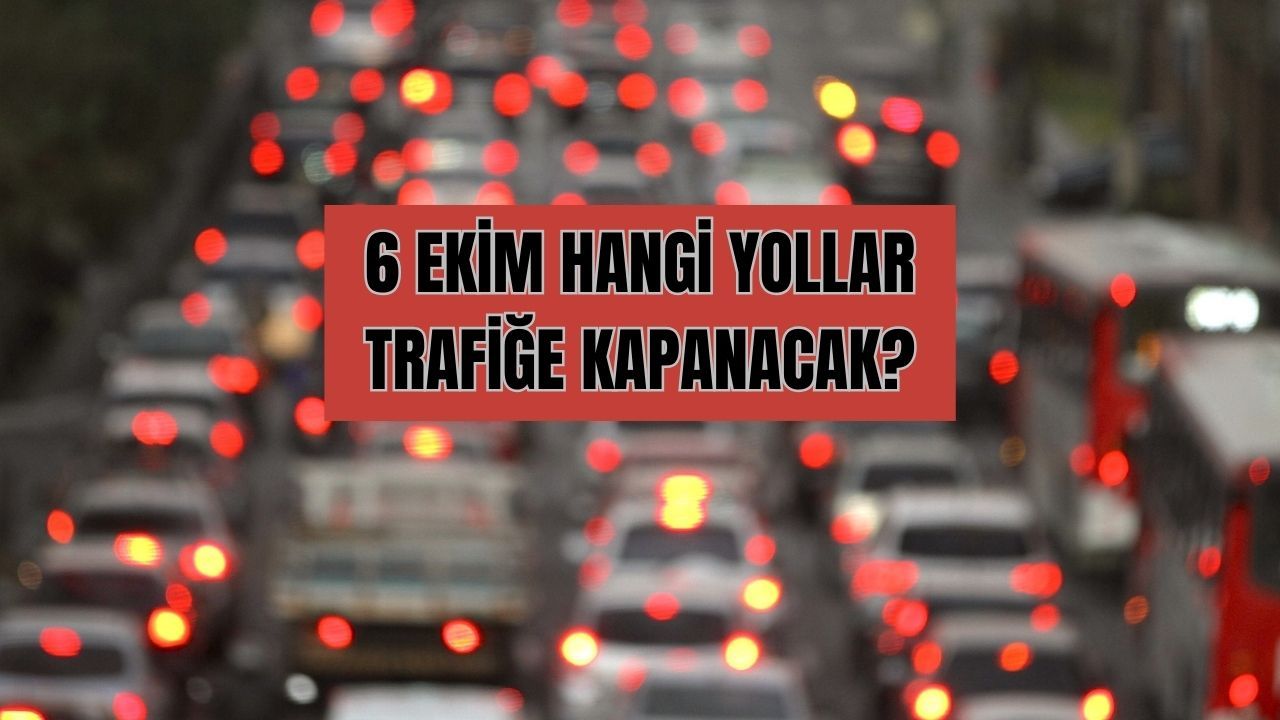 6 Ekim’de İstanbul’da bazı yollar 5 saat kapalı olacak