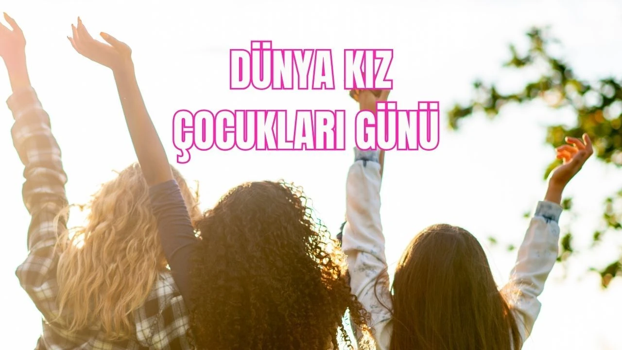 Dünya Kız Çocukları Günü önemi ve tarihi