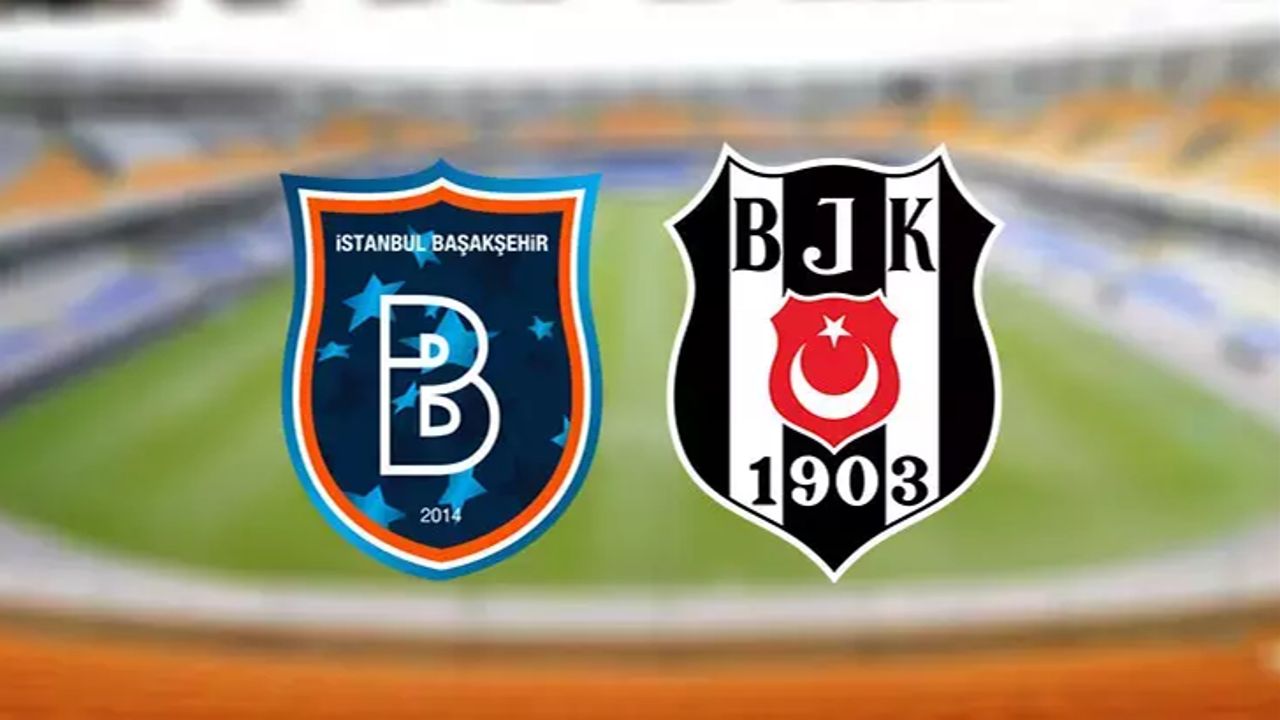 Başakşehir Beşiktaş maçı ne zaman saat kaçta? Karşılaşmanın başlamasına saatler kaldı