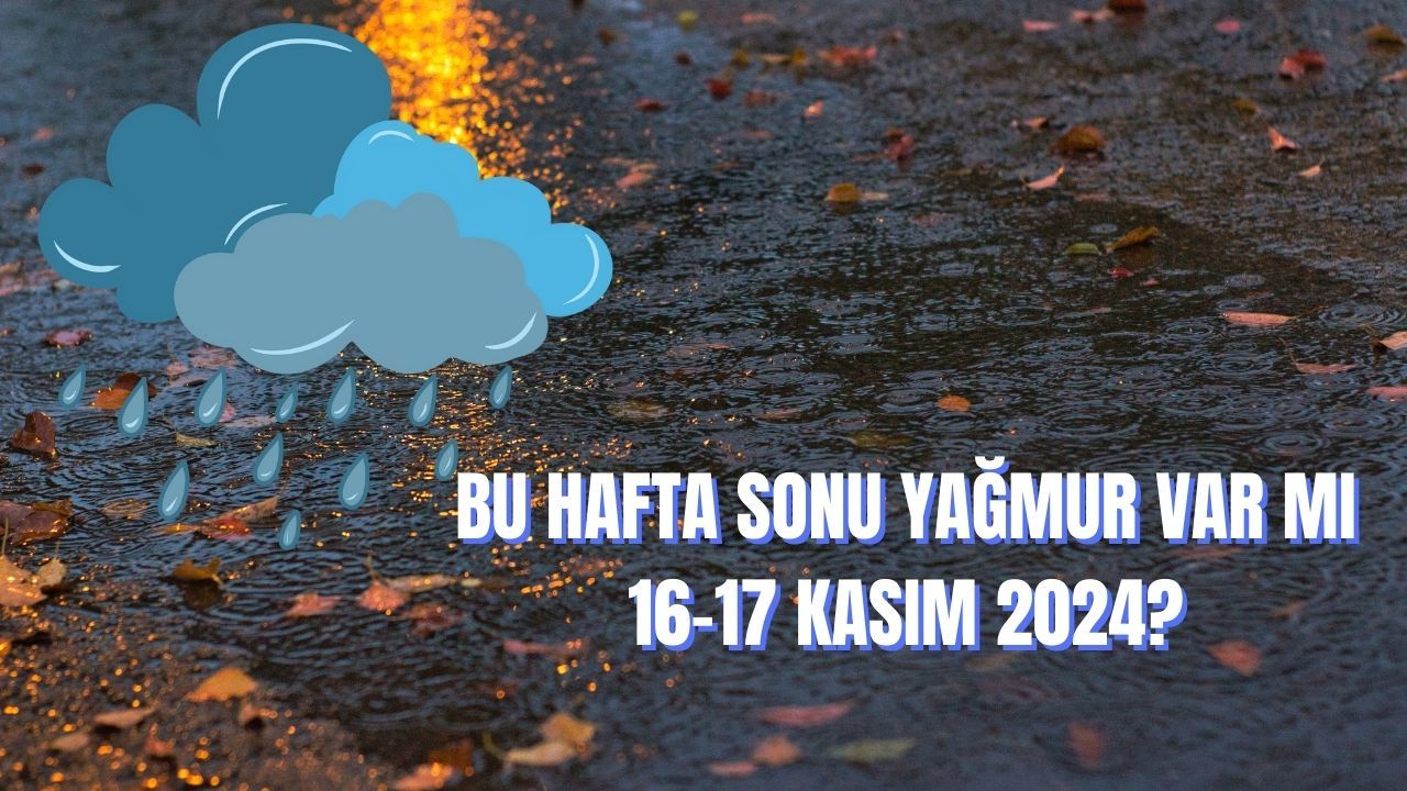 Bu hafta sonu yağmur var mı? 16-17 Kasım Meteoroloji İstanbul hava durumu paylaşıldı