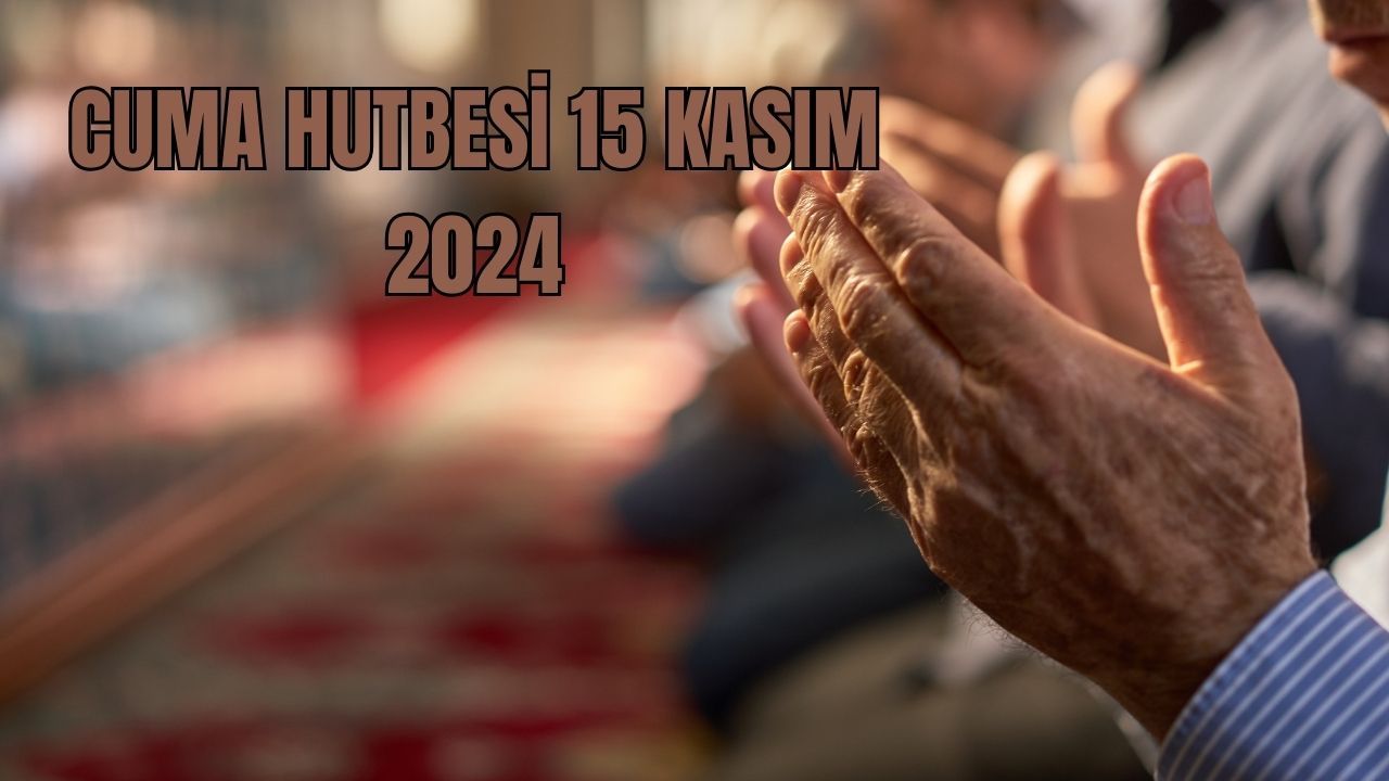 Cuma Hutbesi yayınlandı 15 Kasım 2024! Cuma namazının önemi nedir?