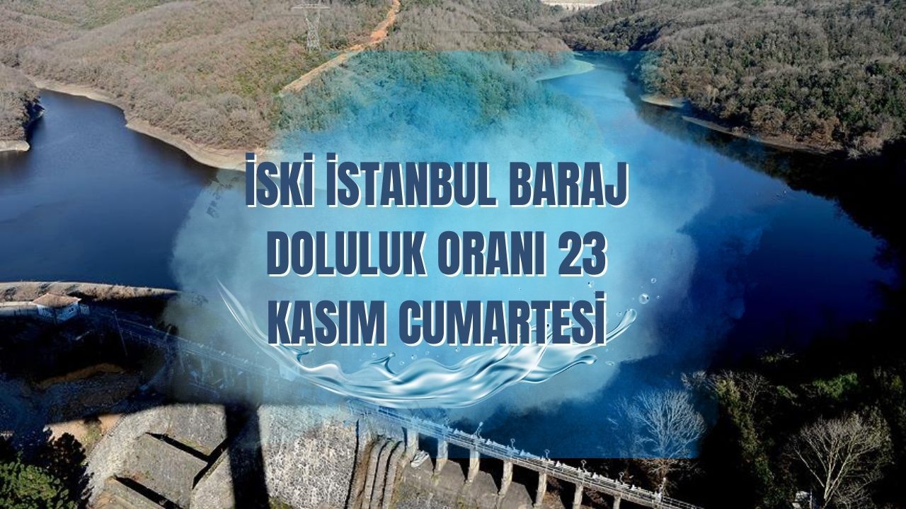 İstanbul baraj doluluk oranında yağış sonrası değişiklik oldu! 23 Kasım İSKİ verileri