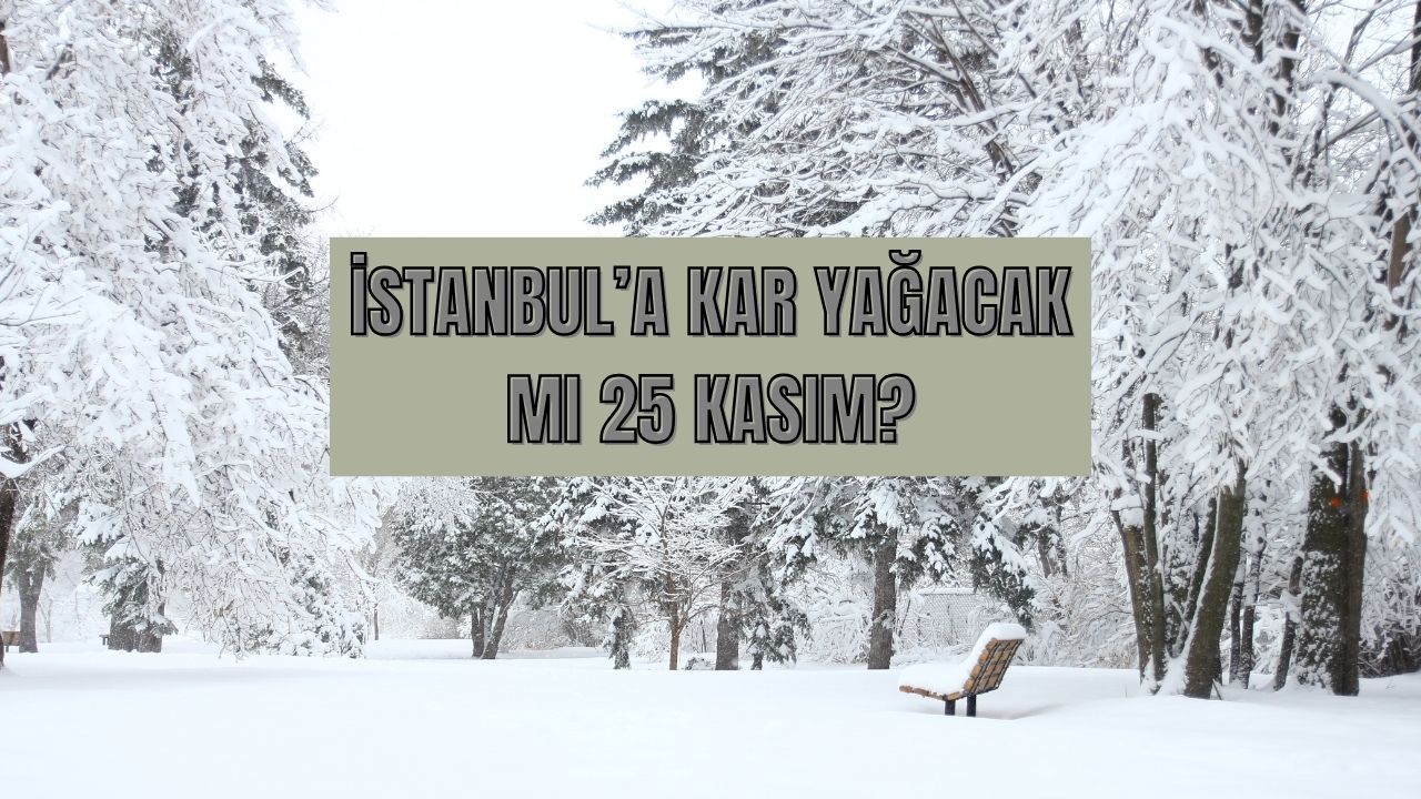 İstanbul'a kar yağacak mı? Meteoroloji 25 Kasım hava durumunu paylaştı