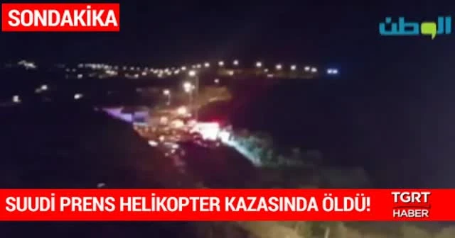 Suudi prensin son görüntüleri ve enkaz alanından ilk görüntüler