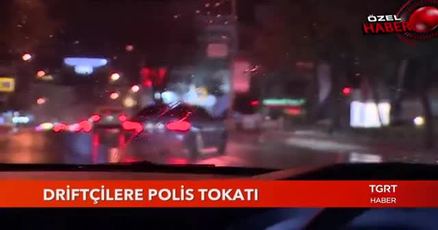 Driftçilere polis tokatı