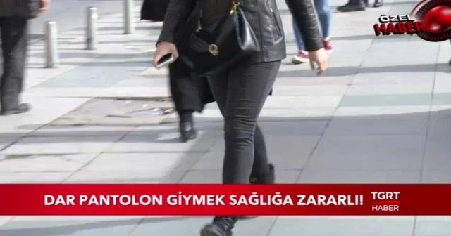 Dar pantolon giyenler dikkat! Bu habere dikkat!