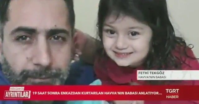 Enkazdan 19 saat sonra kurtarılan Havva'nın babası Fethi Tekgöz yaşadıklarını TGRT Haber'e anlattı