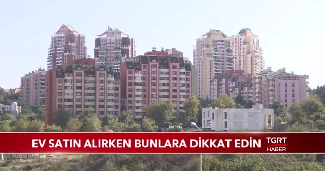 Ev satın alırken bunlara dikkat edin