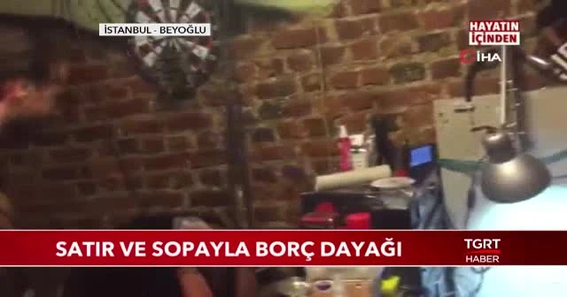 Satır ve sopayla borç dayağı! İşte o dehşet anları