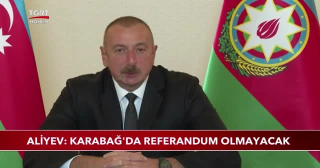 Aliyev: Karabağ'da referandum olmayacak