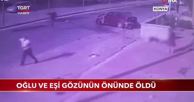 Oğlu ve eşi gözünün önünde öldü