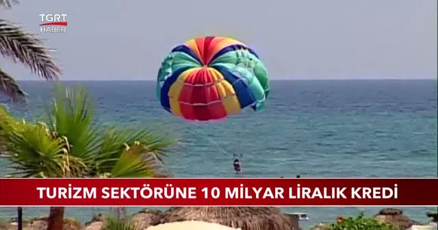 Turizm sektörüne 10 milyar liralık kredi