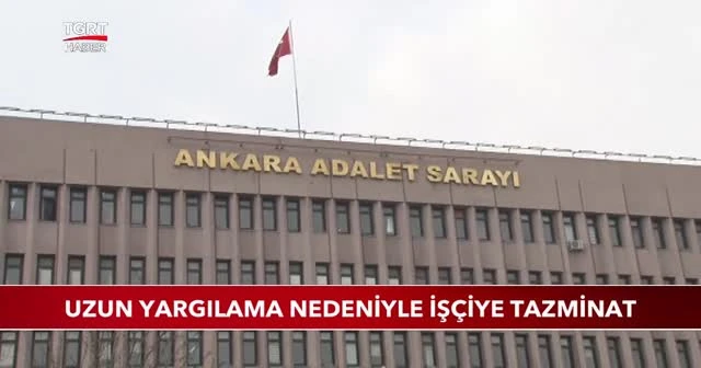 Uzun yargılama nedeniyle işçiye tazminat